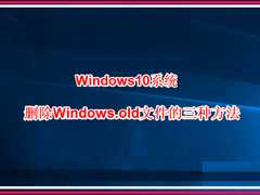 https://www.dnxtw.comWin10系统怎么删除windows.old？Win10删除windows.old的方法