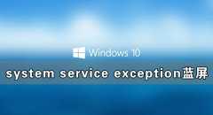 Win10电脑蓝屏提示错误代码system service exception处理办法